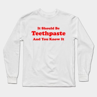 It Should Be Teethpaste And You Know It Long Sleeve T-Shirt